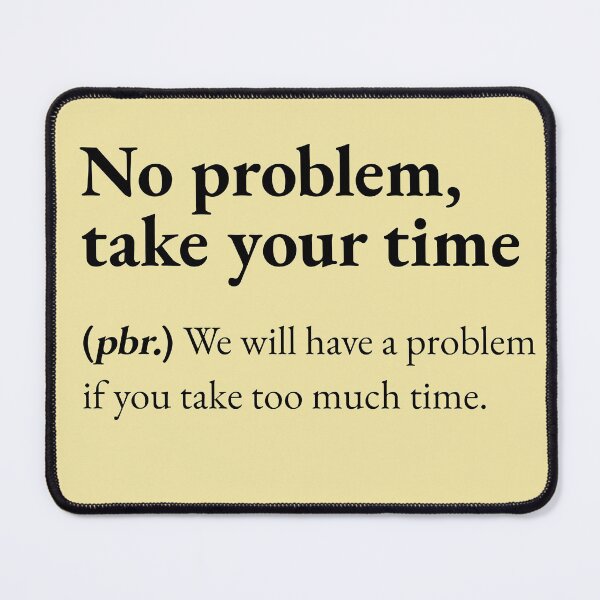 Item preview, No Problem Take Your Time means : we will have a problem if you take too much time designed and sold by JokersFactory.