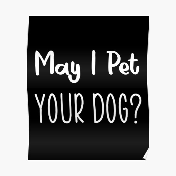 "May i pet your dog?" Poster by yusufdehbi Redbubble