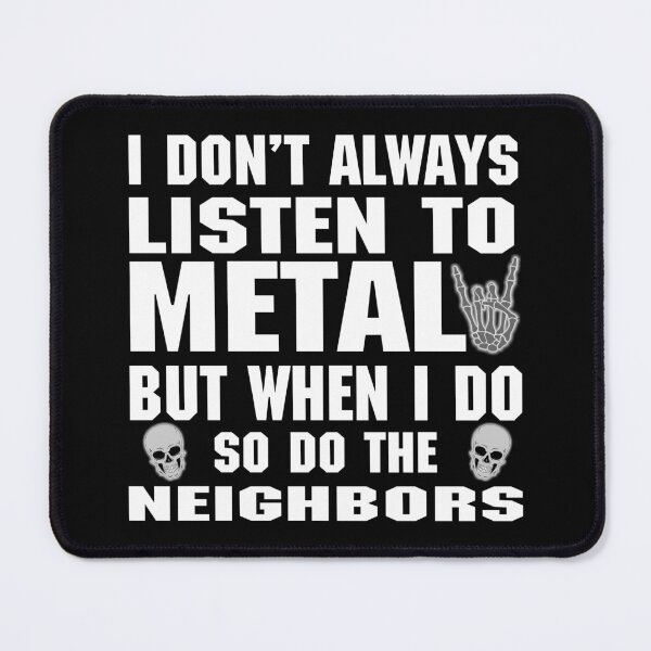 Item preview, I don't always listen to Metal but when I do so do the neighbors designed and sold by RPHDesigns.