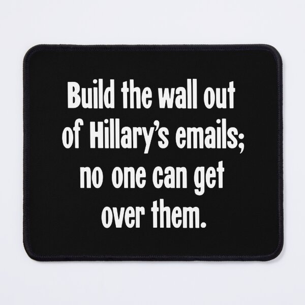 Item preview, Build the Wall Out of Hilary's Emails; No One Can Get Over Them. designed and sold by Good-Looking Corpse.