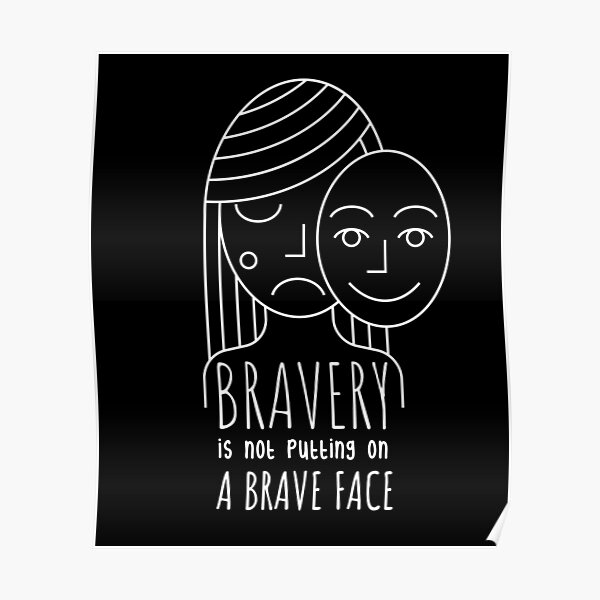 bravery-is-not-putting-on-a-brave-face-poster-for-sale-by-hotfromoven