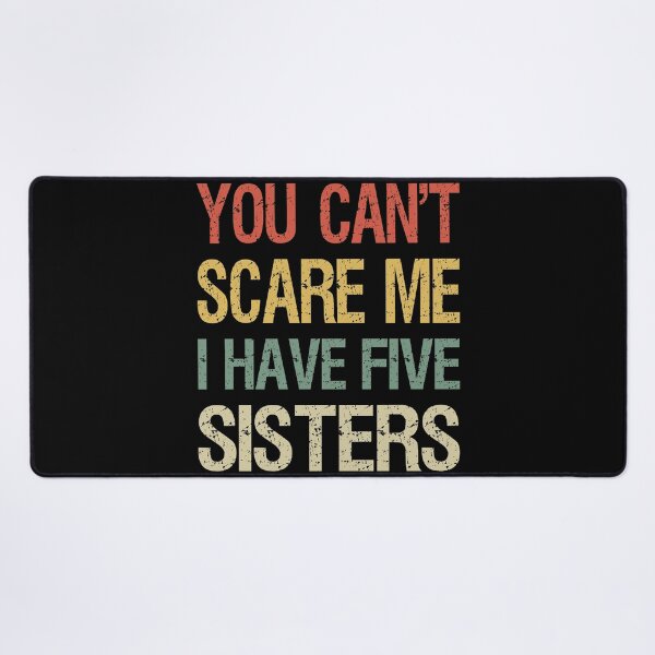 Item preview, You Can't Scare Me I Have Five Sisters I designed and sold by Lemon Pepper.
