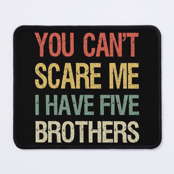 Item preview, You Can't Scare Me I Have Five Brothers I designed and sold by Lemon Pepper.