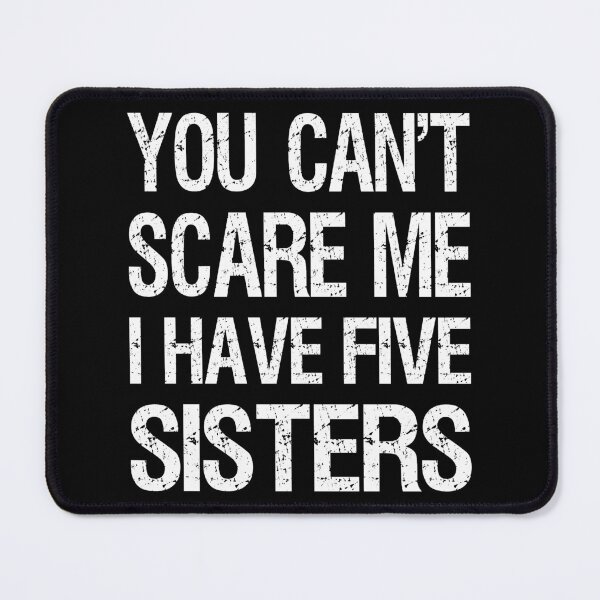 Item preview, You Can't Scare Me I Have Five Sisters II designed and sold by Lemon Pepper.