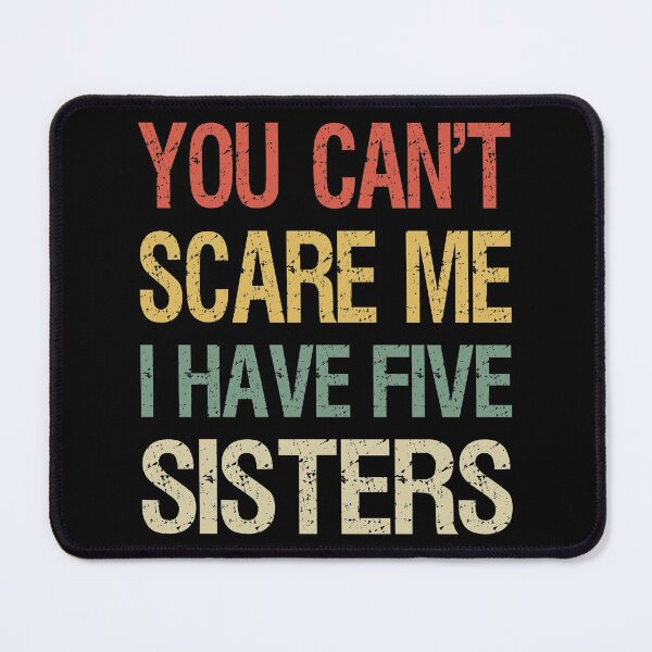 Item preview, You Can't Scare Me I Have Five Sisters I designed and sold by Lemon Pepper.