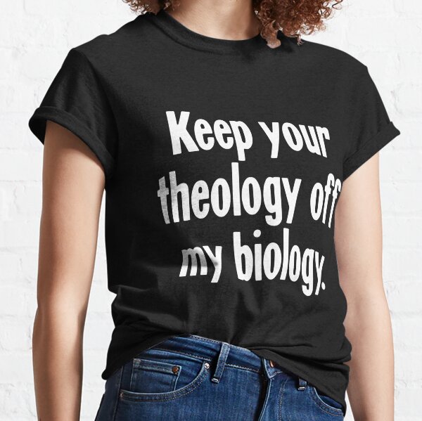 Keep Your Theology Off My Biology Classic T-Shirt