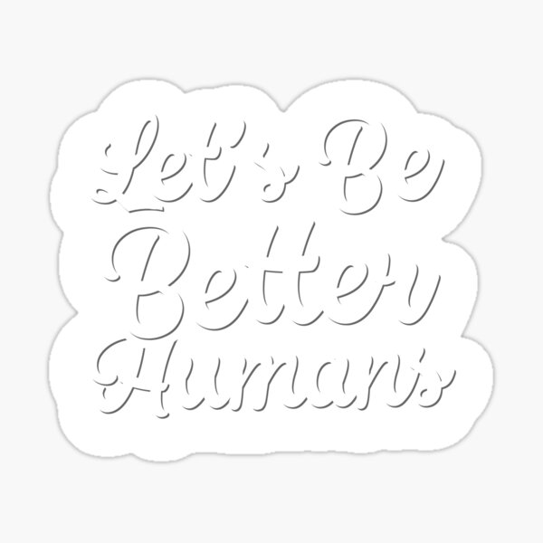 Be A Better Human Sticker For Sale By Adnorcompany Redbubble