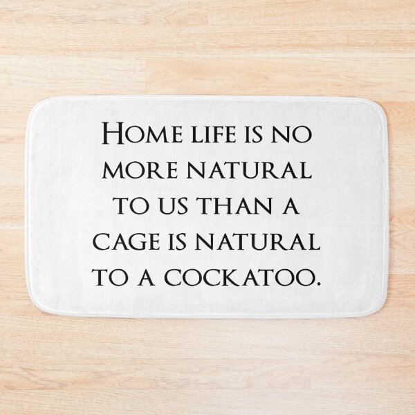 Item preview, Home life is no more natural to us than a cage is natural to a cockatoo. Quotes store designed and sold by QuotesStore-2.