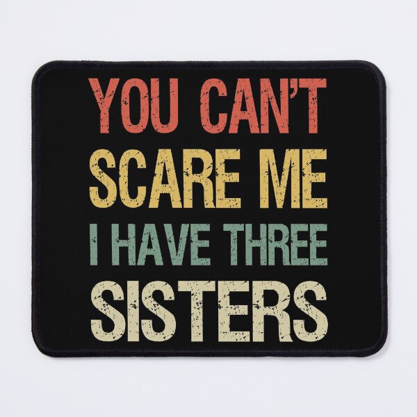 Item preview, You Can't Scare Me I Have Three Sisters I designed and sold by Lemon Pepper.