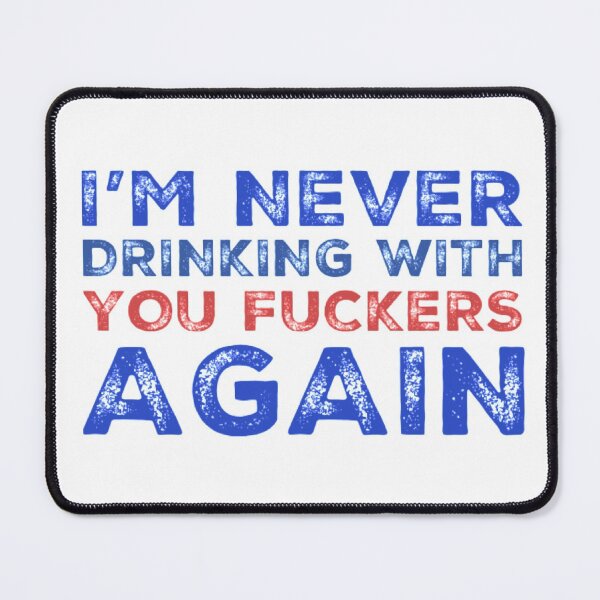 Item preview, Im Never Drinking With You Fuckers Again! A Great Design for Those Whos Friends Lead Them Astray and Are A Bad Influence. designed and sold by That Cheeky Tee.