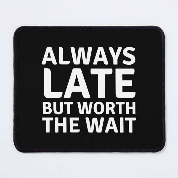 Item preview, Always Late But Worth the Wait designed and sold by Bamb00s.