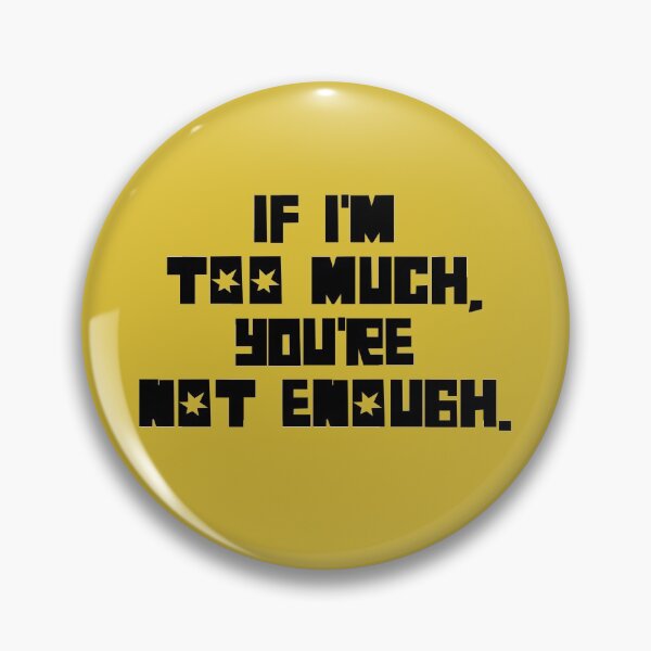 Item preview, If I'm Too Much, You're Not Enough (black text) designed and sold by monkeyfracas.