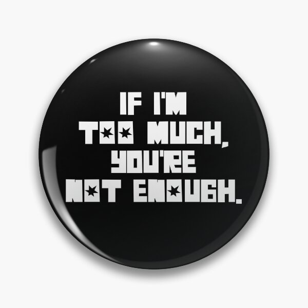 Item preview, If I'm Too Much, You're Not Enough (white text) designed and sold by monkeyfracas.