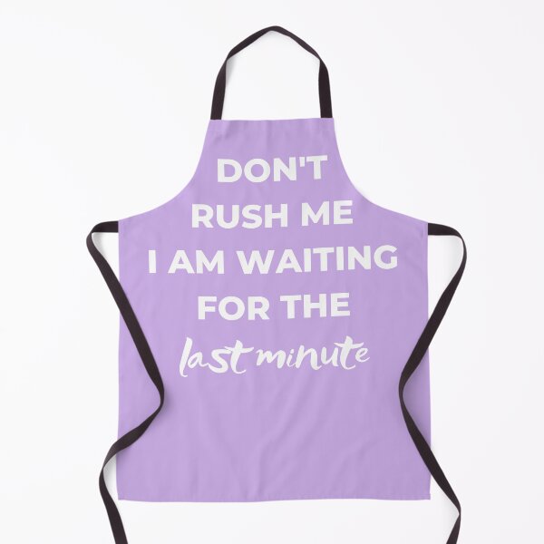 Item preview, Dont rush me I am waiting for the last minute designed and sold by weewhirlwind.
