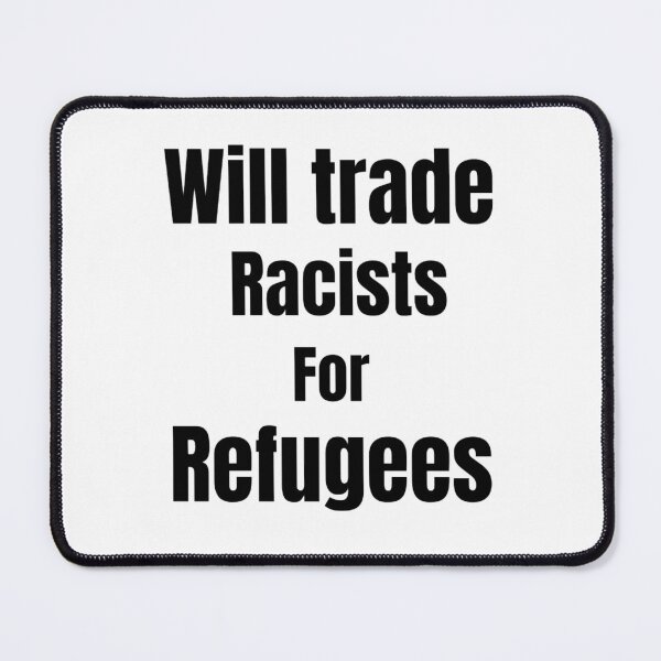 Item preview, Will Trade Racists For Refugee Funny Political Anti Trump designed and sold by chetan786.
