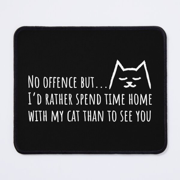 Item preview, No offense but I'd rather spend time home with my Cat than to see you designed and sold by Yulacreative.