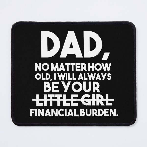 Item preview, Dad, no matter how old, I will always be your little girl (financial burden) designed and sold by acatalepsys.