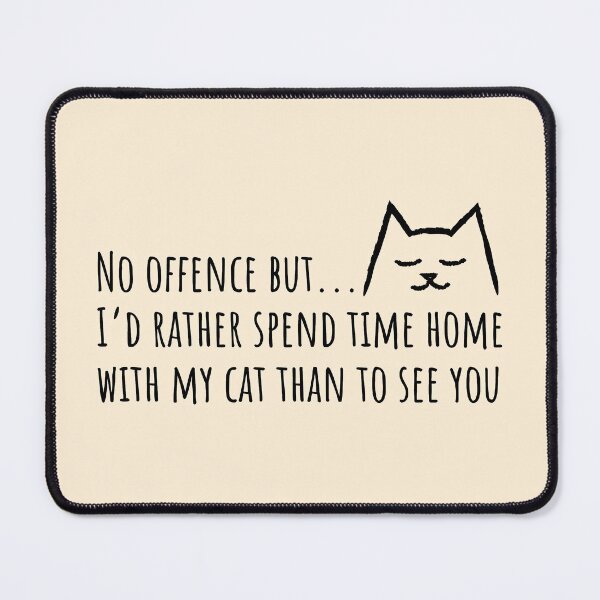 Item preview, No offense but I'd rather spend time home with my Cat than to see you designed and sold by Yulacreative.