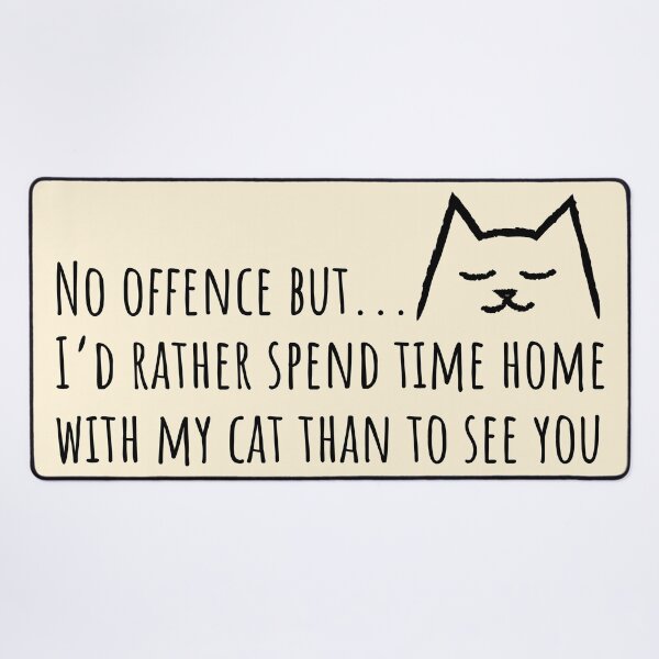 Item preview, No offense but I'd rather spend time home with my Cat than to see you designed and sold by Yulacreative.