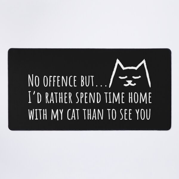 Item preview, No offense but I'd rather spend time home with my Cat than to see you designed and sold by Yulacreative.