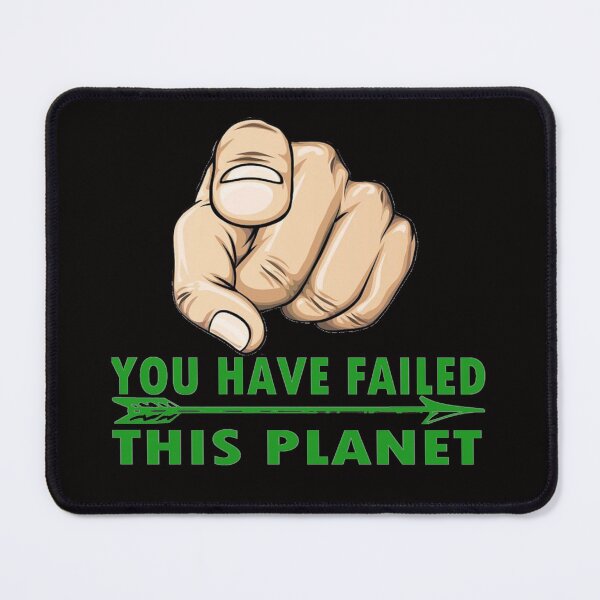 Item preview, You have Failed this Planet, Your Planet Needs You!! designed and sold by WearWolfDesigns.