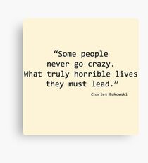 Some People never go Crazy - Bukowski Canvas Print