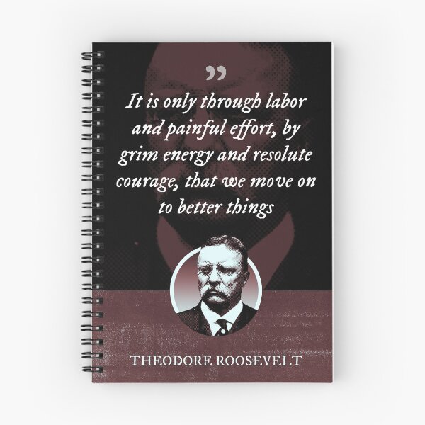 Item preview, Theodore Roosevelt - It is only through labor and painful effort, by grim energy and resolute courage, that we move on to better things designed and sold by Syahrasi.