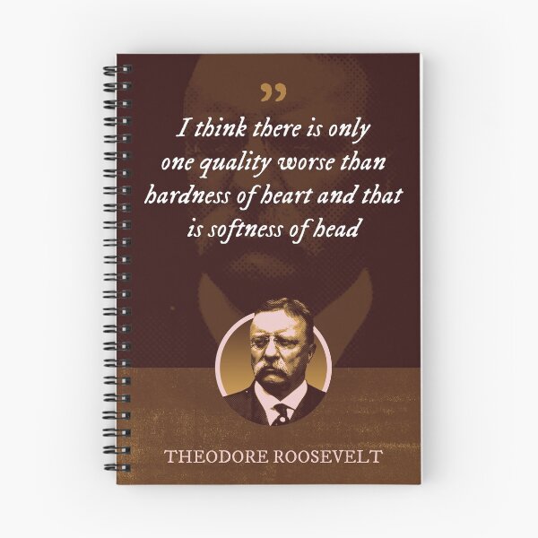 Item preview, Theodore Roosevelt - I think there is only one quality worse than hardness of heart and that is softness of head designed and sold by Syahrasi.