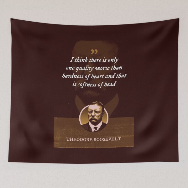 Item preview, Theodore Roosevelt - I think there is only one quality worse than hardness of heart and that is softness of head designed and sold by Syahrasi.