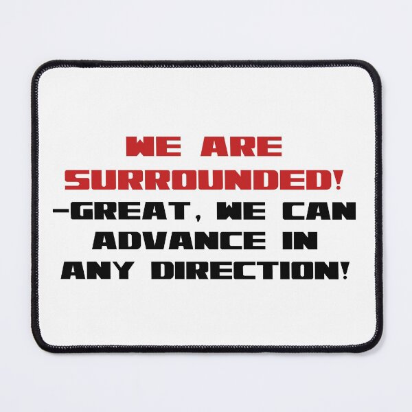 Item preview, We are surrounded- great we can advance in any direction! designed and sold by TimConstable.