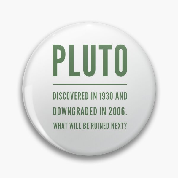 Item preview, Pluto Discovered in 1930 and downgraded in 2006. What will be ruined next? designed and sold by SerenityPax.