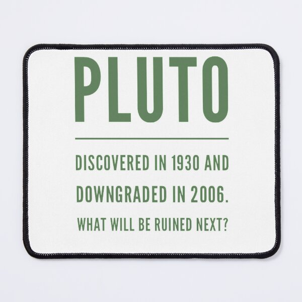 Item preview, Pluto Discovered in 1930 and downgraded in 2006. What will be ruined next? designed and sold by SerenityPax.
