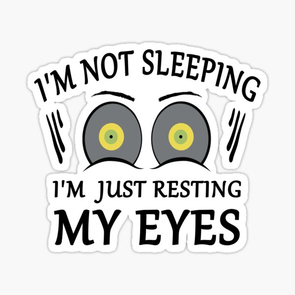 "I'm Not Sleeping I'm Just Resting My Eyes Funny Sleepy Eyes " Sticker