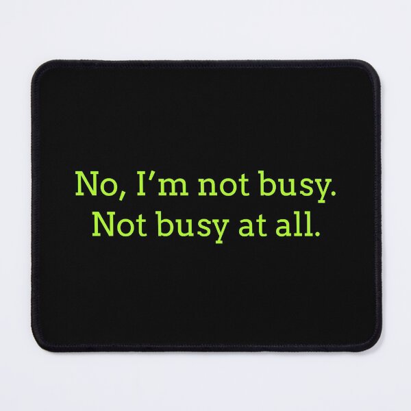 Item preview, Sarcastic "No, I’m not busy. Not busy at all." products for busy people designed and sold by Jerneja.