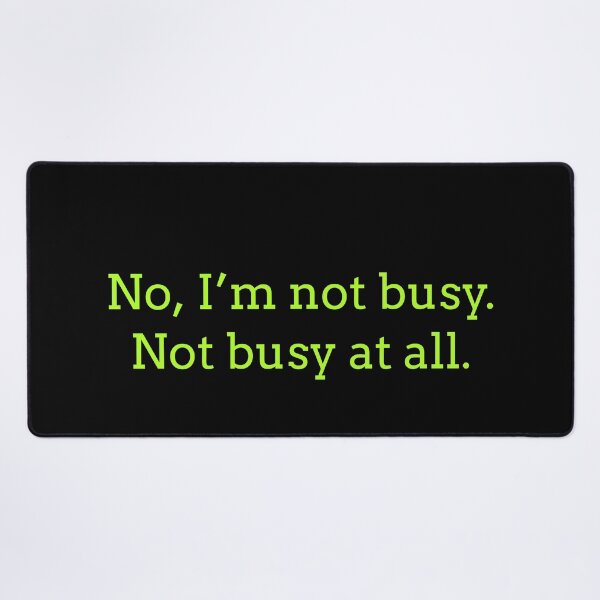 Item preview, Sarcastic "No, I’m not busy. Not busy at all." products for busy people designed and sold by Jerneja.