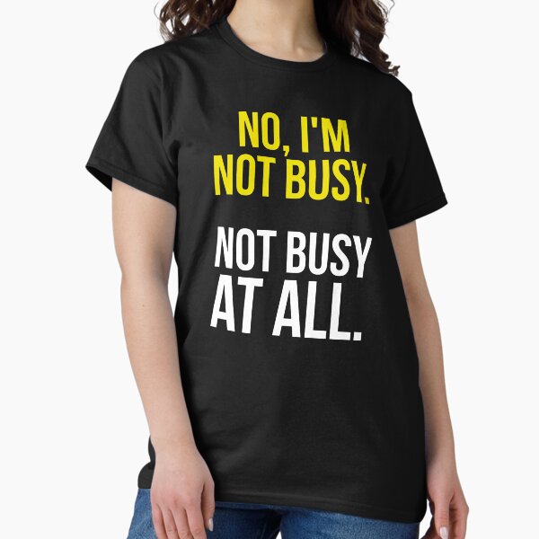 Item preview, Sarcastic "No, I’m not busy. Not busy at all." products for busy people designed and sold by Jerneja.