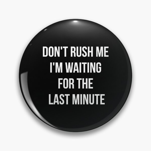 Item preview, Don't rush me I'm waiting for the last minute designed and sold by yusufdehbi.