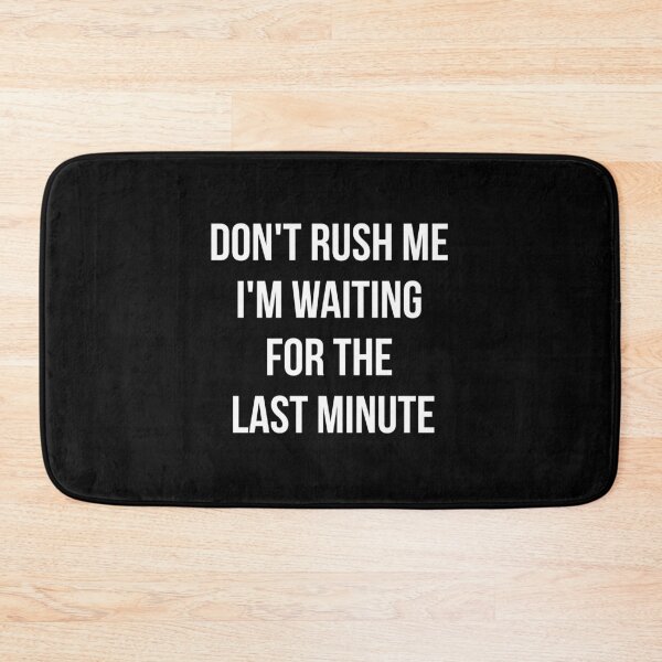 Item preview, Don't rush me I'm waiting for the last minute designed and sold by yusufdehbi.