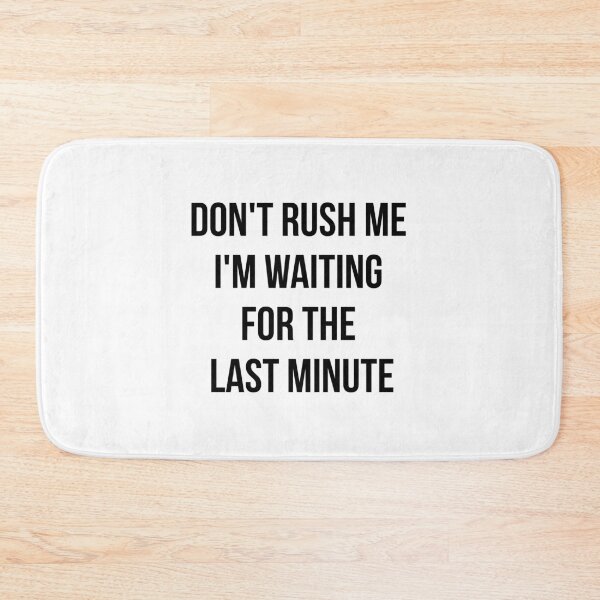 Item preview, Don't rush me I'm waiting for the last minute designed and sold by yusufdehbi.