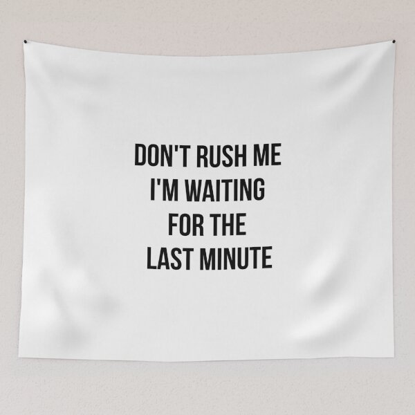 Item preview, Don't rush me I'm waiting for the last minute designed and sold by yusufdehbi.