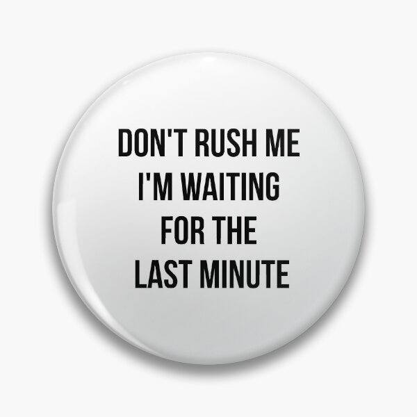 Item preview, Don't rush me I'm waiting for the last minute designed and sold by yusufdehbi.