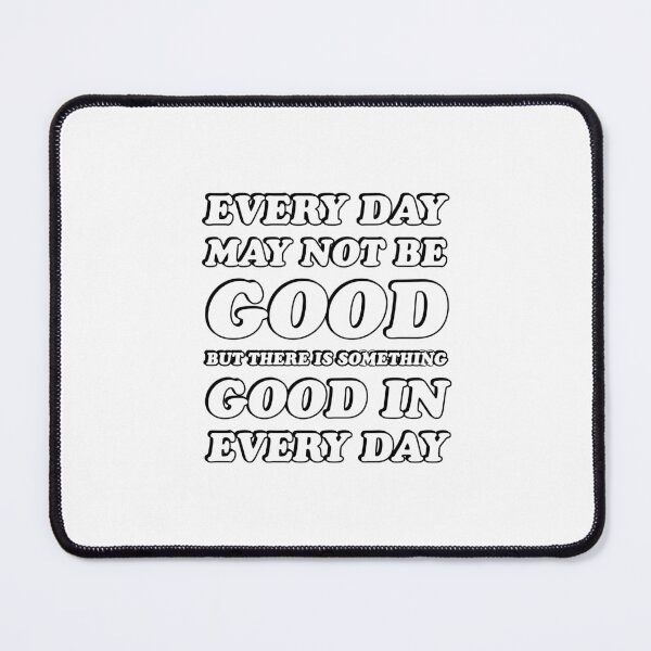 Item preview, EVERY DAY MAY NOT BE GOOD BUT THERE IS SOMETHING GOOD IN EVERY DAY designed and sold by Inspirationmotivation.