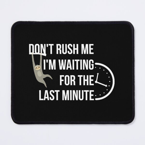 Item preview, Don't rush me I'm waiting for the last minute designed and sold by yusufdehbi.