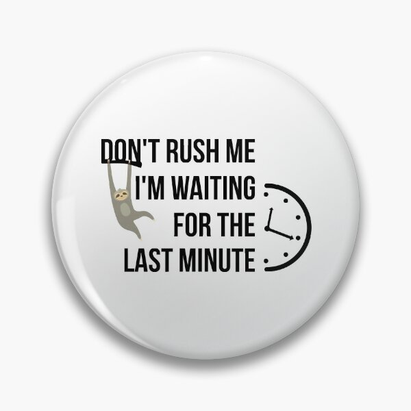 Item preview, Don't rush me I'm waiting for the last minute designed and sold by yusufdehbi.