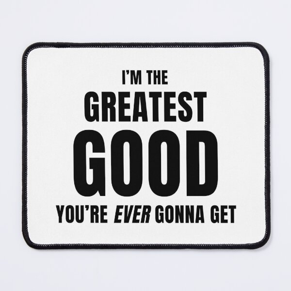 Item preview, I'm The Greatest Good You're Ever Gonna Get designed and sold by quoteedesigns.