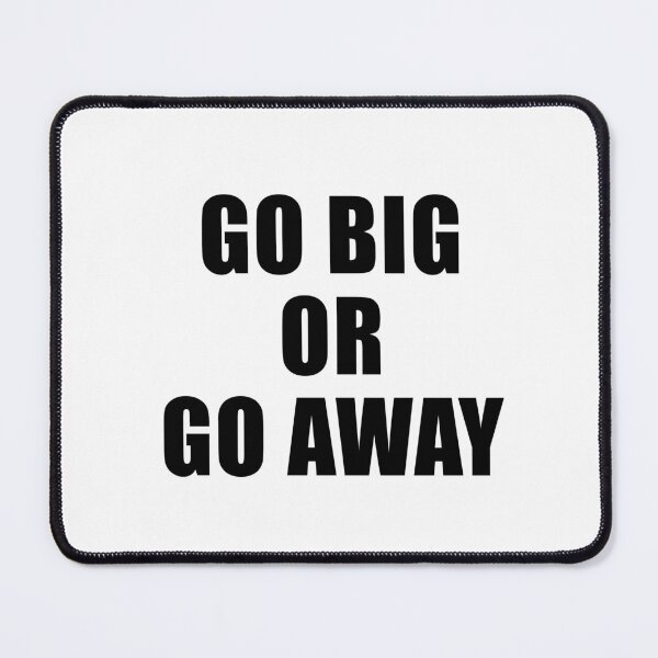Item preview, Go Big Or Go Away designed and sold by quoteedesigns.