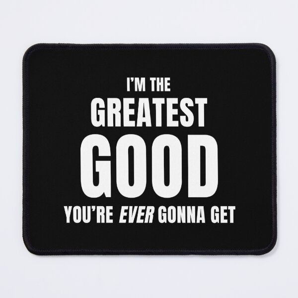 Item preview, I'm The Greatest Good You're Ever Gonna Get (Black) designed and sold by quoteedesigns.
