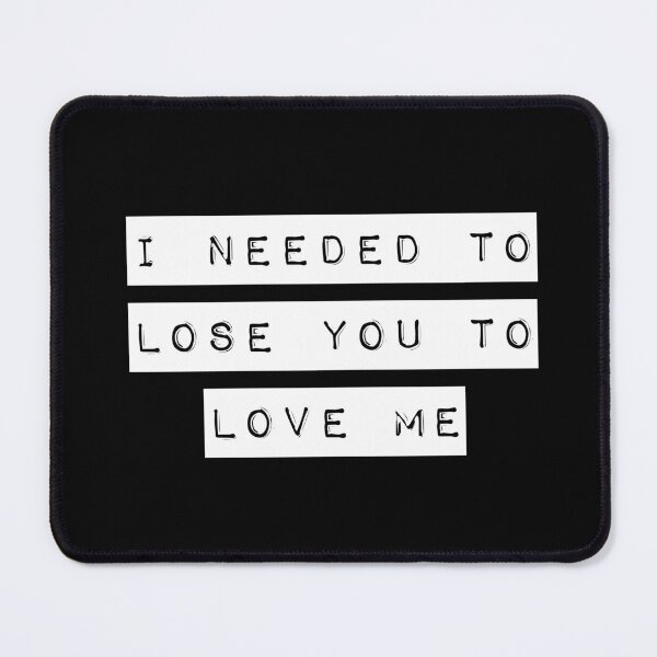 Item preview, I Needed To Lose You To Love Me (Black) designed and sold by quoteedesigns.