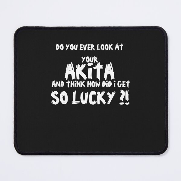Item preview, DO YOU EVER LOOK AT YOUR AKITA AND THINK HOW DID I GET SO LUCKY!, cool gift for akita lover, gift f designed and sold by JudithPre11.