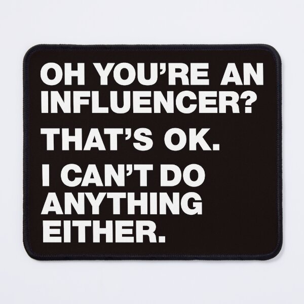 Item preview, Oh you're an influencer? that's ok i can't do anything either designed and sold by justplainwords.